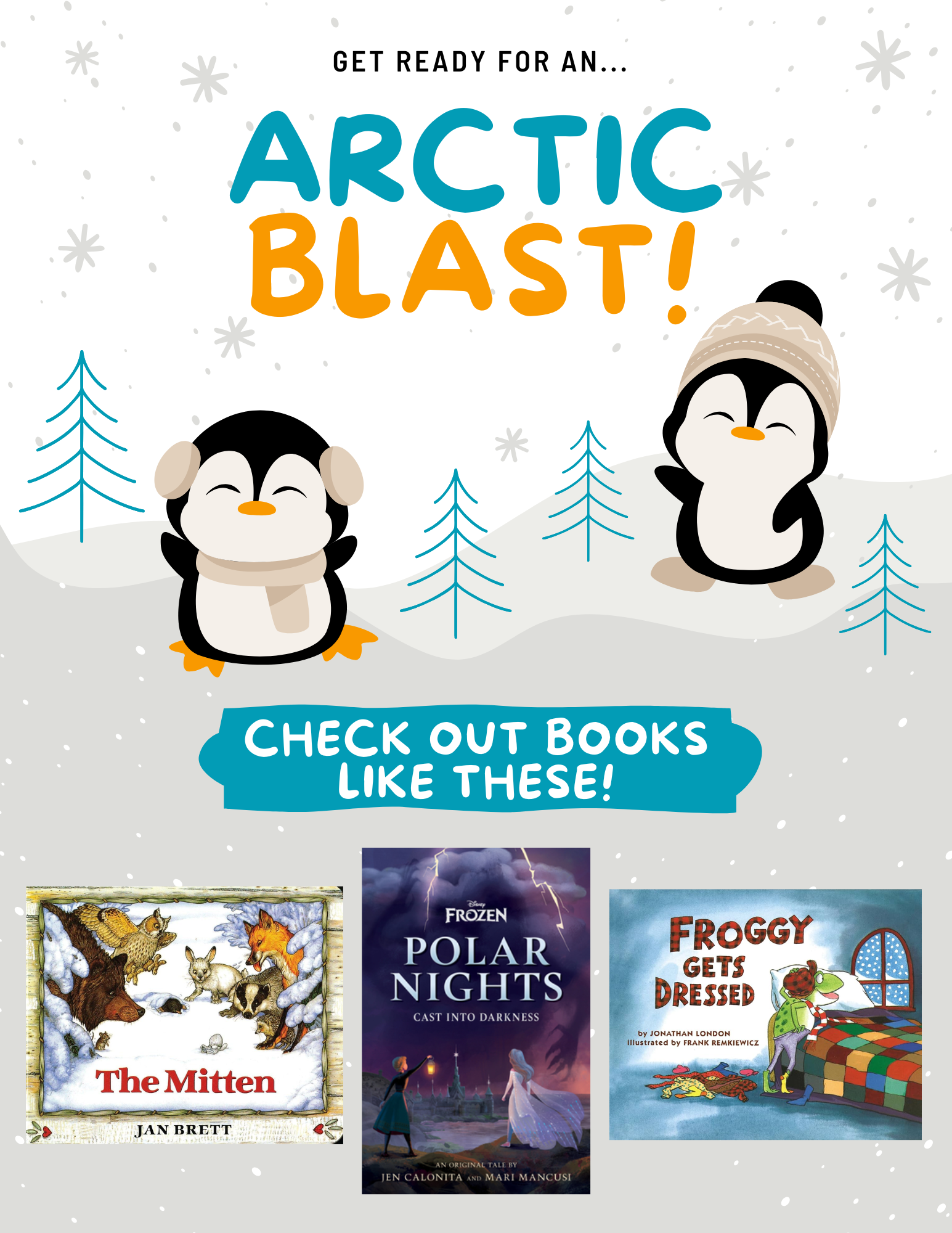 Poster that says "Get ready for an Arctic Blast!" Design shows cartoon penguins playing in the snow. The bottom features a text box that says "Check out books like these!" with the books, The Mitten, Polar Nights: A Frozen Novel, and Froggy Gets Dressed.